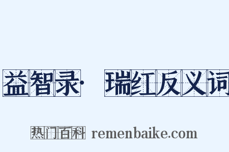 益智录·瑞红反义词是什么意思的图片